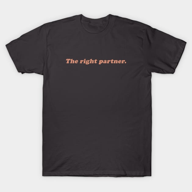 the right partner T-Shirt by beunstoppable